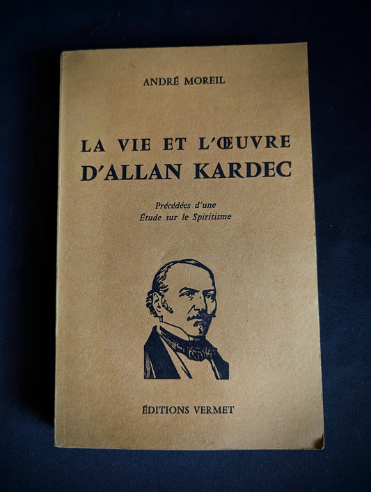 La Vie et l'Œuvre d'Allan Kardec (Précédées d'une étude sur le Spiritisme) de André Moreil. Édition 1981